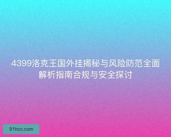 4399洛克王国外挂揭秘与风险防范全面解析指南合规与安全探讨
