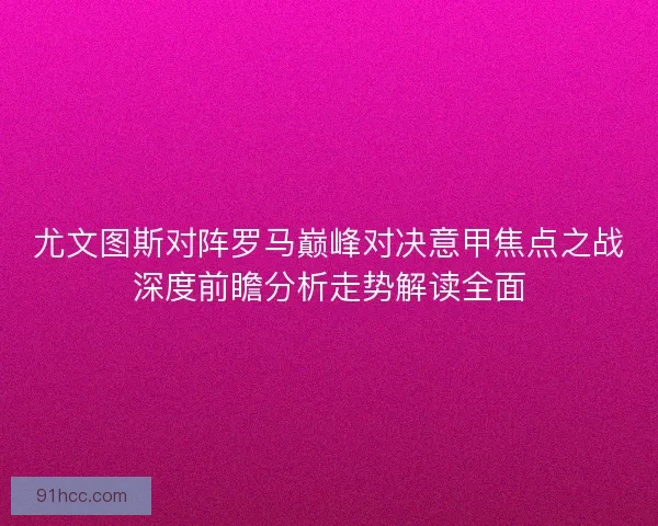 尤文图斯对阵罗马巅峰对决意甲焦点之战深度前瞻分析走势解读全面